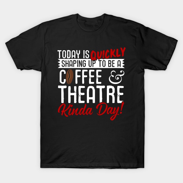 Coffee & Theatre Kinda Day! T-Shirt by thingsandthings